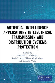 Title: Artificial Intelligence Applications in Electrical Transmission and Distribution Systems Protection, Author: Almoataz Y. Abdelaziz