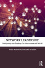 Network Leadership: Navigating and Shaping Our Interconnected World