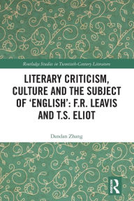 Title: Literary Criticism, Culture and the Subject of 'English': F.R. Leavis and T.S. Eliot, Author: Dandan Zhang