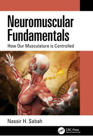 Title: Neuromuscular Fundamentals: How Our Musculature is Controlled, Author: Nassir H. Sabah