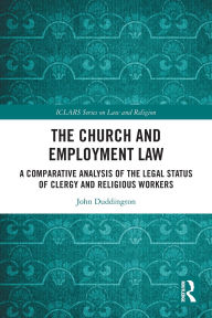 Title: The Church and Employment Law: A Comparative Analysis of The Legal Status of Clergy and Religious Workers, Author: John Duddington