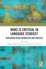 Title: What Is Critical in Language Studies: Disclosing Social Inequalities and Injustice, Author: Solange Maria de Barros