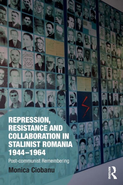 Repression, Resistance and Collaboration Stalinist Romania 1944-1964: Post-communist Remembering
