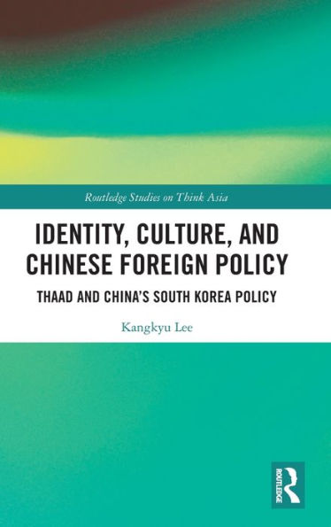 Identity, Culture, and Chinese Foreign Policy: THAAD and China's South Korea Policy