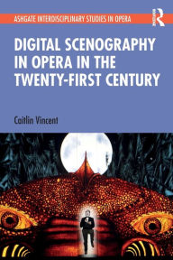 Title: Digital Scenography in Opera in the Twenty-First Century, Author: Caitlin Vincent