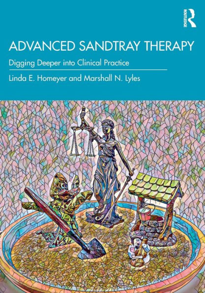 Advanced Sandtray Therapy: Digging Deeper into Clinical Practice