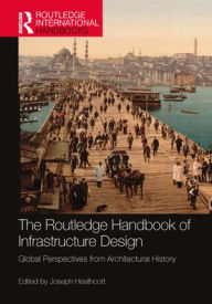 Title: The Routledge Handbook of Infrastructure Design: Global Perspectives from Architectural History, Author: Joseph Heathcott