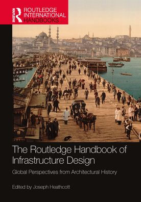 The Routledge Handbook of Infrastructure Design: Global Perspectives from Architectural History