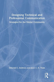 Title: Designing Technical and Professional Communication: Strategies for the Global Community, Author: Deborah C. Andrews