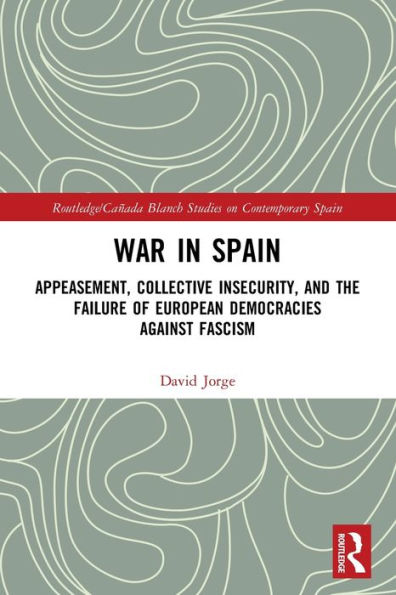 War Spain: Appeasement, Collective Insecurity, and the Failure of European Democracies Against Fascism