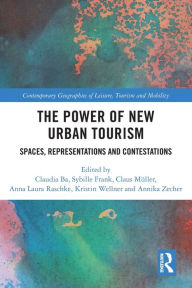 Title: The Power of New Urban Tourism: Spaces, Representations and Contestations, Author: Claudia Ba