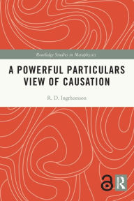 Title: A Powerful Particulars View of Causation, Author: R.D. Ingthorsson