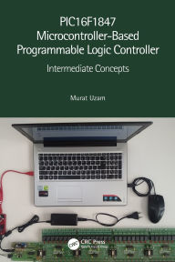 Title: PIC16F1847 Microcontroller-Based Programmable Logic Controller: Intermediate Concepts, Author: Murat Uzam