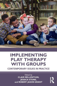 Title: Implementing Play Therapy with Groups: Contemporary Issues in Practice, Author: Clair Mellenthin