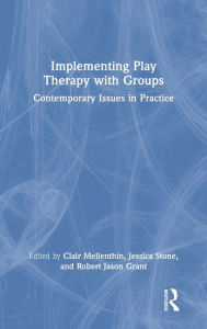 Title: Implementing Play Therapy with Groups: Contemporary Issues in Practice, Author: Clair Mellenthin