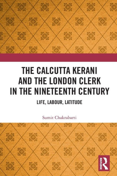 the Calcutta Kerani and London Clerk Nineteenth Century: Life, Labour, Latitude