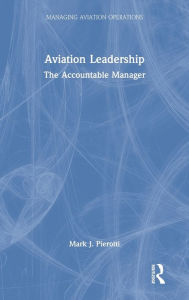 Title: Aviation Leadership: The Accountable Manager, Author: Mark J. Pierotti