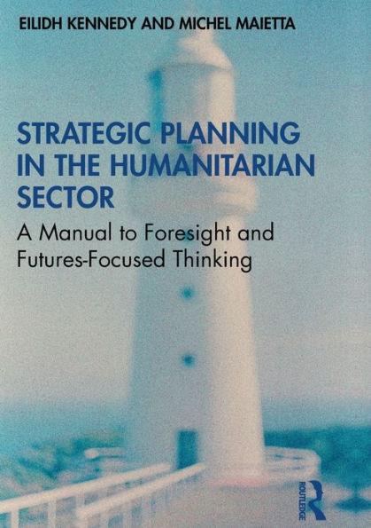 Strategic Planning in the Humanitarian Sector: A Manual to Foresight and Futures-Focused Thinking