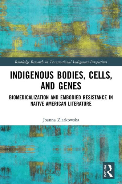 Indigenous Bodies, Cells, and Genes: Biomedicalization Embodied Resistance Native American Literature