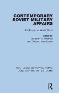 Title: Contemporary Soviet Military Affairs: The Legacy of World War II, Author: Jonathan R. Adelman