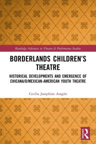 Title: Borderlands Children's Theatre: Historical Developments and Emergence of Chicana/o/Mexican-American Youth Theatre, Author: Cecilia Josephine Aragón