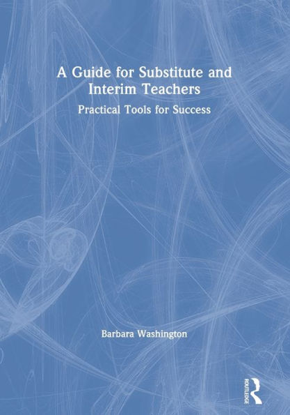 A Guide for Substitute and Interim Teachers: Practical Tools for Success