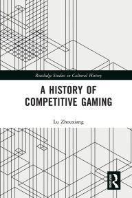 Title: A History of Competitive Gaming, Author: Lu Zhouxiang