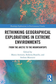 Title: Rethinking Geographical Explorations in Extreme Environments: From the Arctic to the Mountaintops, Author: Marco Armiero