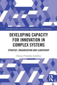 Title: Developing Capacity for Innovation in Complex Systems: Strategy, Organisation and Leadership, Author: Christer Vindeløv-Lidzélius