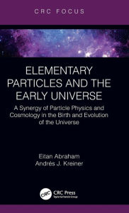 Title: Elementary Particles and the Early Universe: A Synergy of Particle Physics and Cosmology in the Birth and Evolution of the Universe, Author: Eitan Abraham