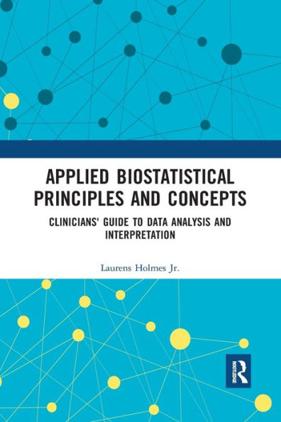 Applied Biostatistical Principles and Concepts: Clinicians' Guide to Data Analysis Interpretation