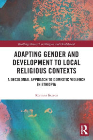 Title: Adapting Gender and Development to Local Religious Contexts: A Decolonial Approach to Domestic Violence in Ethiopia, Author: Romina Istratii