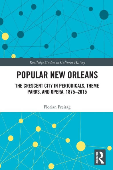 Popular New Orleans: The Crescent City Periodicals, Theme Parks, and Opera, 1875-2015