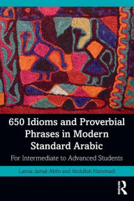Title: 650 Idioms and Proverbial Phrases in Modern Standard Arabic: For Intermediate to Advanced Students, Author: Lamia Jamal-Aldin