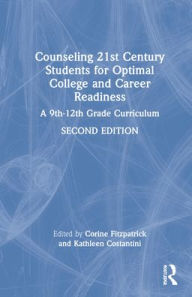 Title: Counseling 21st Century Students for Optimal College and Career Readiness: A 9th-12th Grade Curriculum, Author: Corine Fitzpatrick