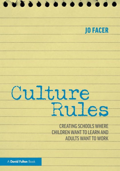 Culture Rules: Creating Schools Where Children Want to Learn and Adults Work