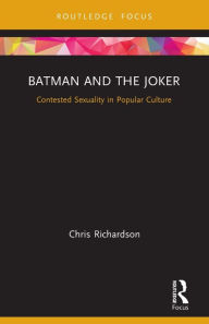 Title: Batman and the Joker: Contested Sexuality in Popular Culture, Author: Chris Richardson