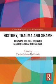 Title: History, Trauma and Shame: Engaging the Past through Second Generation Dialogue, Author: Pumla Gobodo-Madikizela