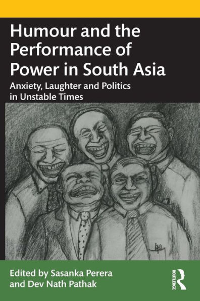 Humour and the Performance of Power South Asia: Anxiety, Laughter Politics Unstable Times