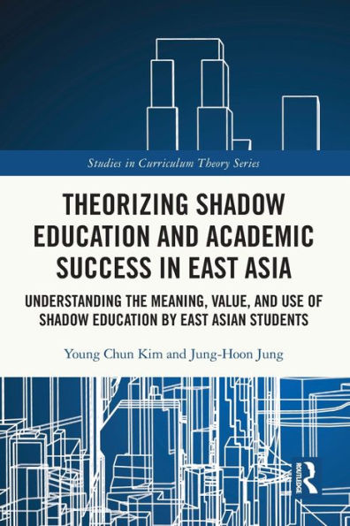 Theorizing Shadow Education and Academic Success East Asia: Understanding the Meaning, Value, Use of by Asian Students