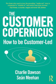 Title: The Customer Copernicus: How to be Customer-Led, Author: Charlie Dawson