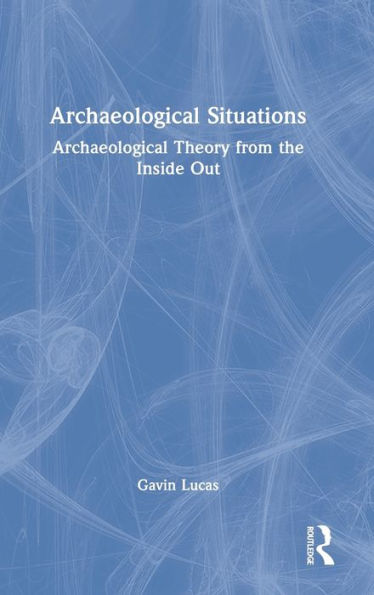 Archaeological Situations: Theory from the Inside Out