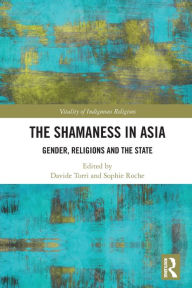 Title: The Shamaness in Asia: Gender, Religion and the State, Author: Davide Torri