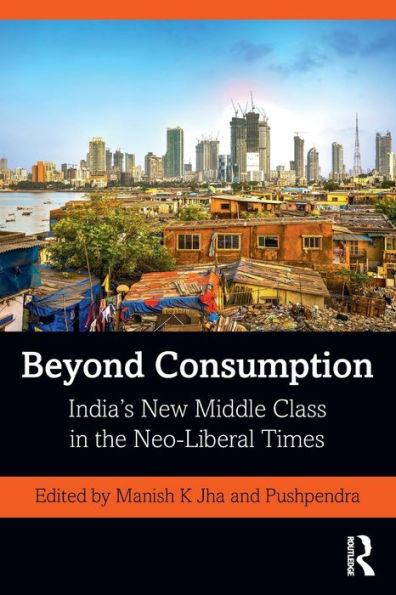 Beyond Consumption: India's New Middle Class the Neo-Liberal Times