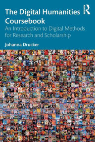 Title: The Digital Humanities Coursebook: An Introduction to Digital Methods for Research and Scholarship, Author: Johanna Drucker