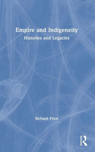 Title: Empire and Indigeneity: Histories and Legacies, Author: Richard Price