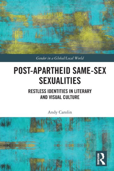 Post-Apartheid Same-Sex Sexualities: Restless Identities Literary and Visual Culture