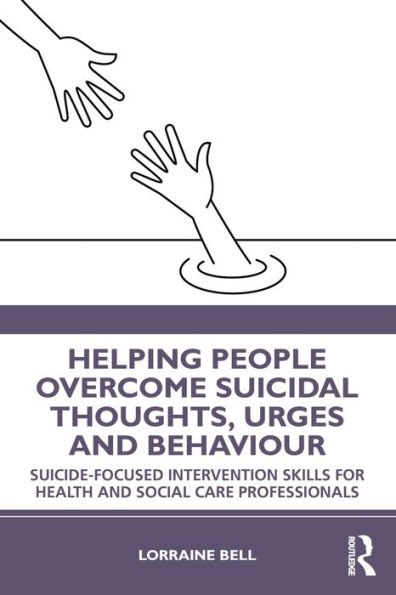 Helping People Overcome Suicidal Thoughts, Urges and Behaviour: Suicide-focused Intervention Skills for Health Social Care Professionals