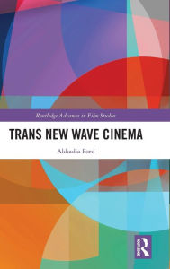 Title: Trans New Wave Cinema, Author: Akkadia Ford