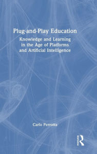 Title: Plug-and-Play Education: Knowledge and Learning in the Age of Platforms and Artificial Intelligence, Author: Carlo Perrotta